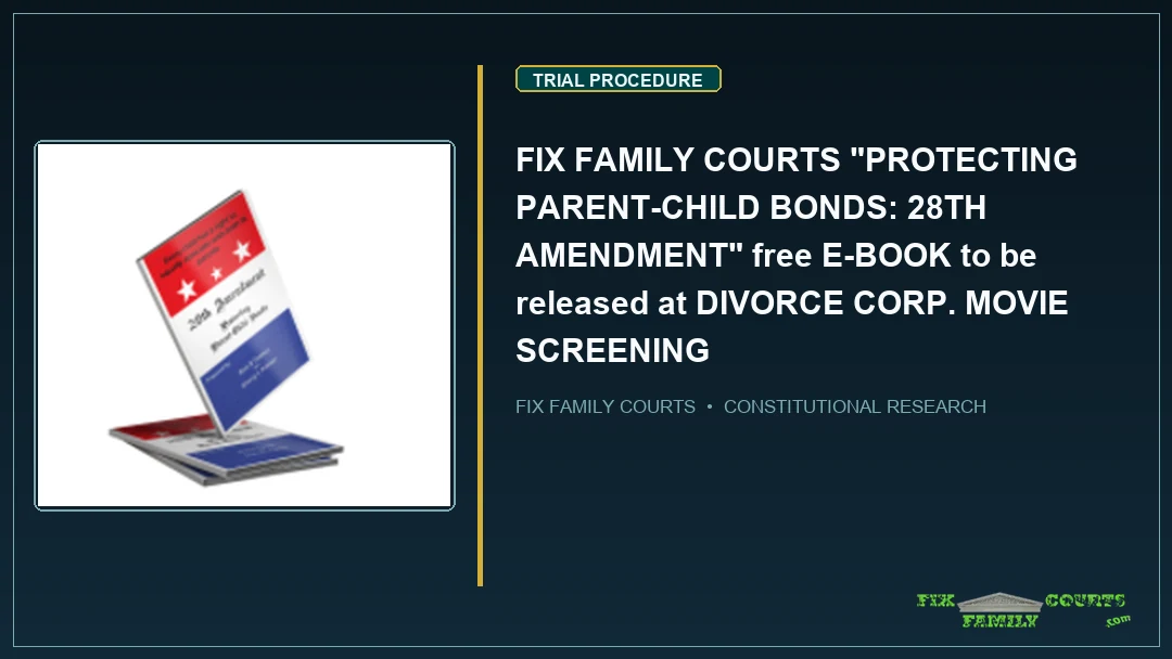 FIX FAMILY COURTS "PROTECTING PARENT-CHILD BONDS: 28TH AMENDMENT" free E-BOOK to be released at DIVORCE CORP. MOVIE SCREENING