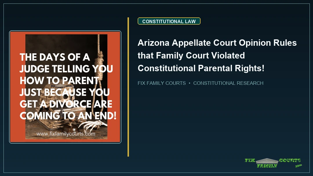 Arizona Appellate Court Opinion Rules that Family Court Violated Constitutional Parental Rights!