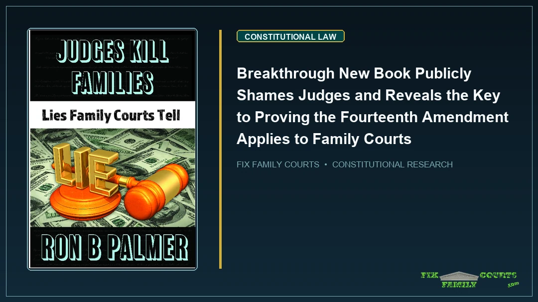 Breakthrough New Book Publicly Shames Judges and Reveals the Key to Proving the Fourteenth Amendment Applies to Family Courts