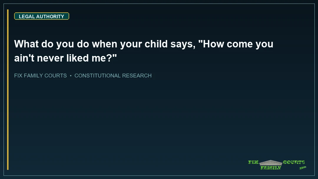 What do you do when your child says, "How come you ain't never liked me?"