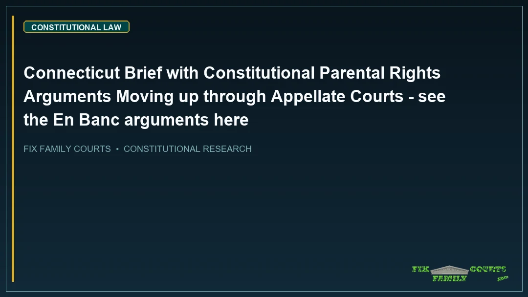 Connecticut Brief with Constitutional Parental Rights Arguments Moving up through Appellate Courts - see the En Banc arguments here