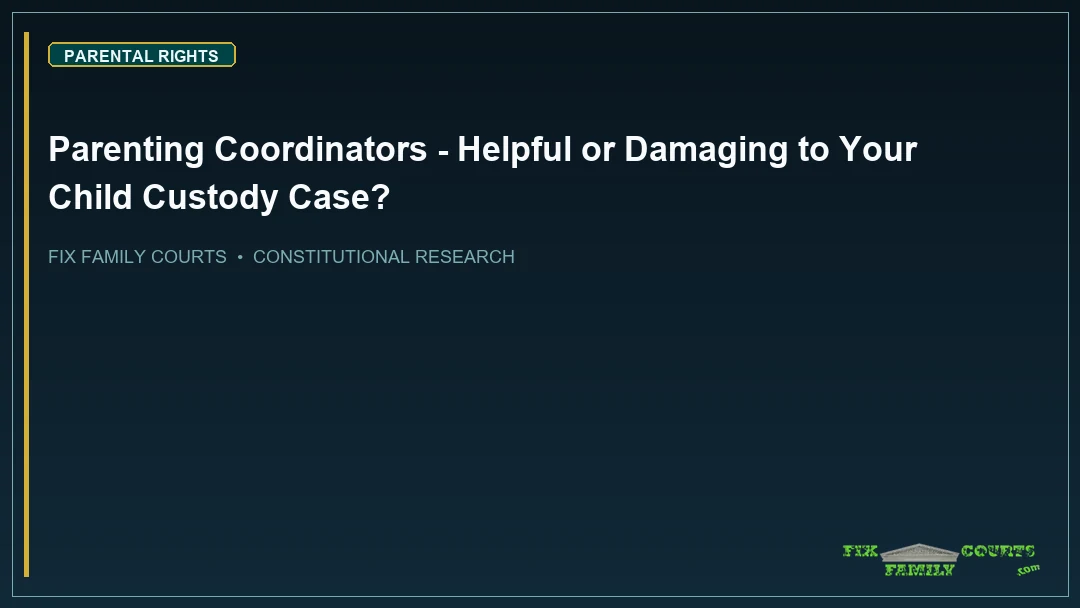 Parenting Coordinators - Helpful or Damaging to Your Child Custody Case?