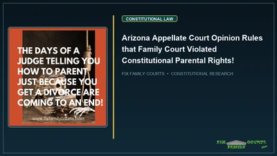 Arizona Appellate Court Opinion Rules that Family Court Violated Constitutional Parental Rights!