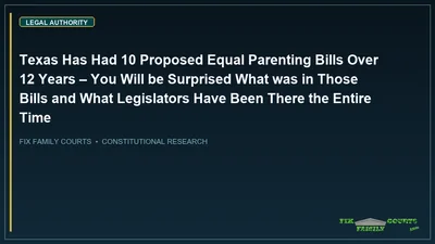 Texas Has Had 10 Proposed Equal Parenting Bills Over 12 Years – You Will be Surprised What was in Those Bills and What Legislators Have Been There the Entire Time